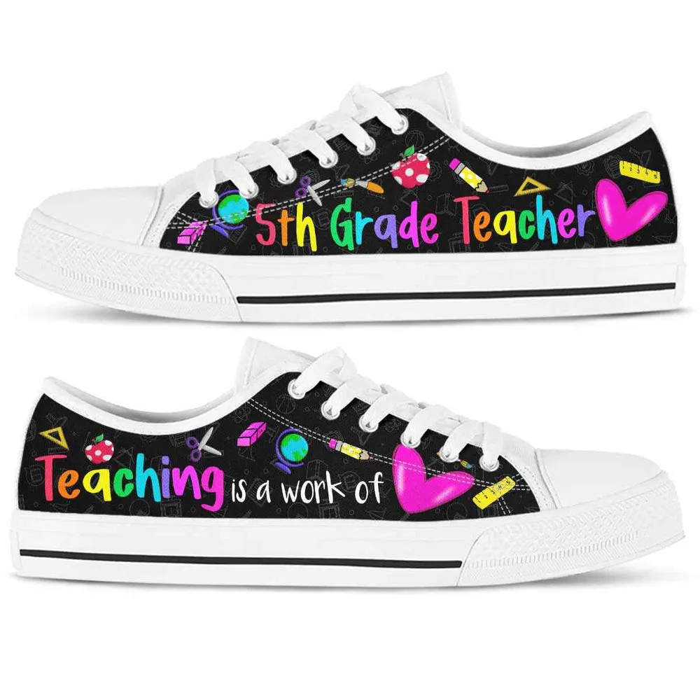 5Th Grade Teaching Is A Work Of Heart Low Top Shoes, Teacher Shoes, Low Top Sneakers